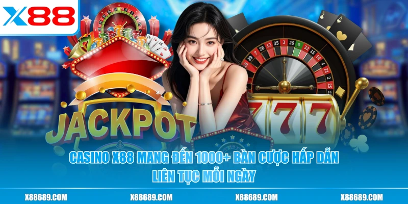Casino X88 mang đến 1000+ bàn cược hấp dẫn, liên tục mỗi ngày