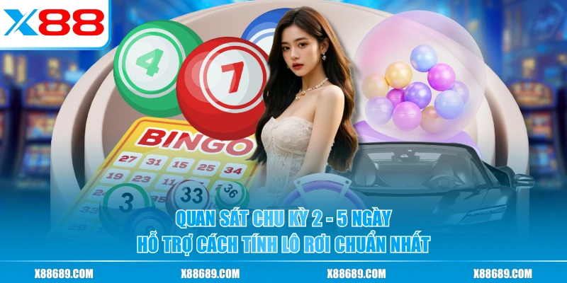 Quan sát chu kỳ 2 - 5 ngày hỗ trợ cách tính lô rơi chuẩn nhất